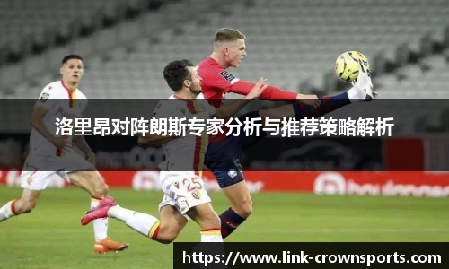 洛里昂对阵朗斯专家分析与推荐策略解析