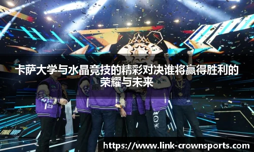 卡萨大学与水晶竞技的精彩对决谁将赢得胜利的荣耀与未来