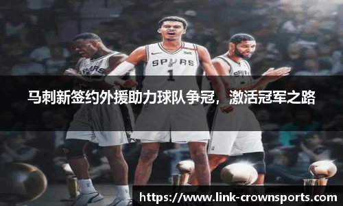 马刺新签约外援助力球队争冠，激活冠军之路