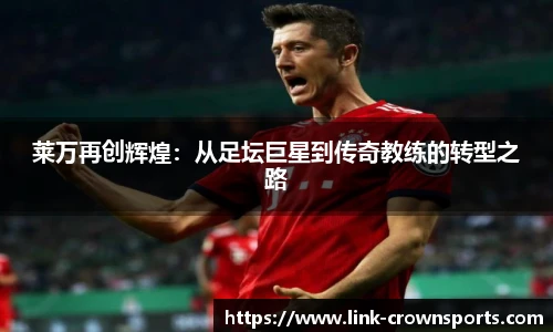 莱万再创辉煌：从足坛巨星到传奇教练的转型之路