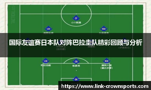 国际友谊赛日本队对阵巴拉圭队精彩回顾与分析